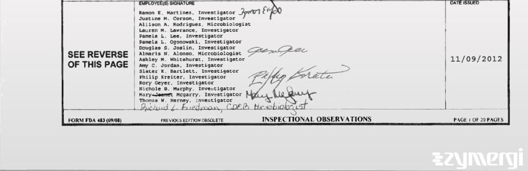 Nichole B. Murphy FDA Investigator Justine M. Corson FDA Consumer Safety Officer Douglas S. Joslin FDA Investigator Mary-Jeanet McGarry FDA Investigator Allison A. Rodriguez FDA Investigator Philip Kreiter FDA Investigator Slater K. Bartlett FDA Investigator Ramon E. Martinez FDA Investigator Ashley M. Whitehurst FDA Investigator Lauren M. Lawrance FDA Investigator Almaris N. Alonso FDA Investigator Thomas W. Nerney FDA Investigator Rory Geyer FDA Investigator Pamela L. Ogonowski FDA Investigator Amy C. Jordan FDA Investigator