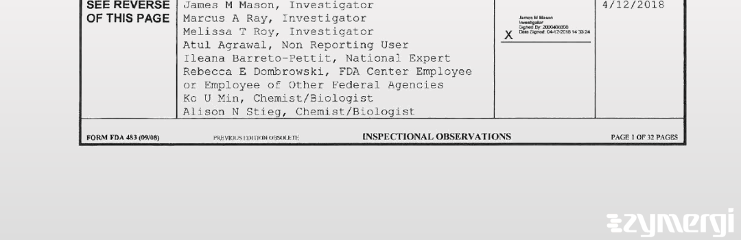 Atul Agrawal FDA Investigator Ko U. Min FDA Investigator Marcus A. Ray FDA Investigator Ileana Barreto-Pettit FDA Investigator James M. Mason FDA Investigator Rebecca E. Dombrowski FDA Investigator Melissa T. Roy FDA Investigator Alison N. Stieg FDA Investigator 